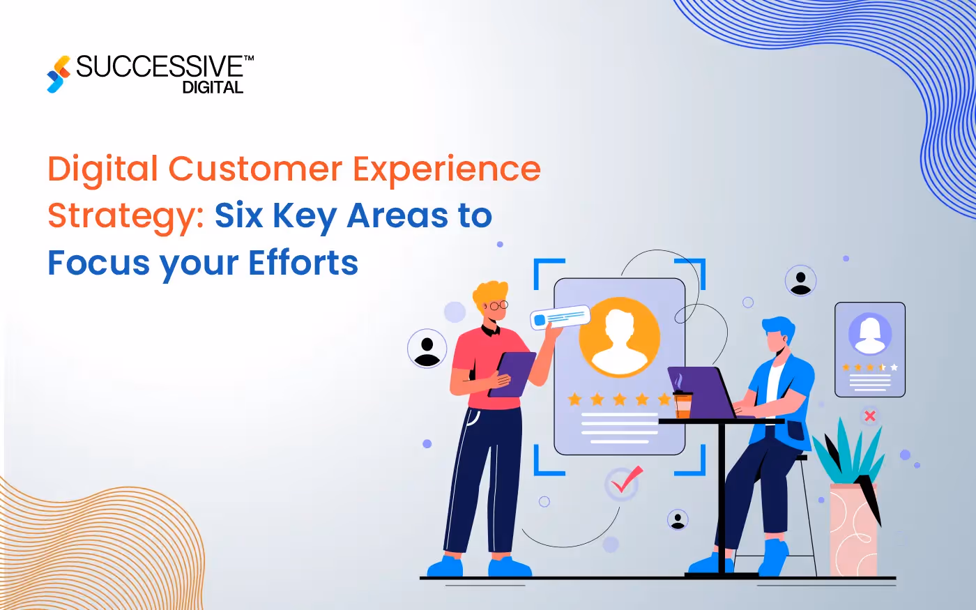 Digital Customer Experience Strategy: Six Key Areas to Focus Your Efforts
