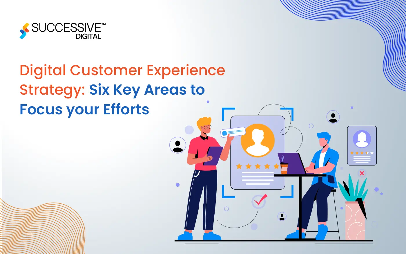 Digital Customer Experience Strategy: Six Key Areas to Focus Your Efforts