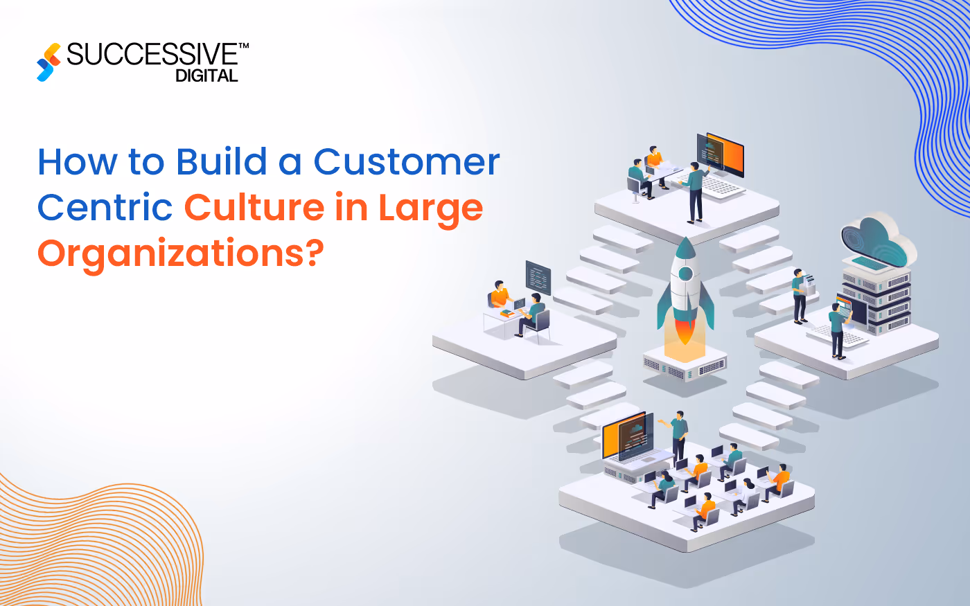 How to Build a Customer-Centric Culture in Large Organizations?