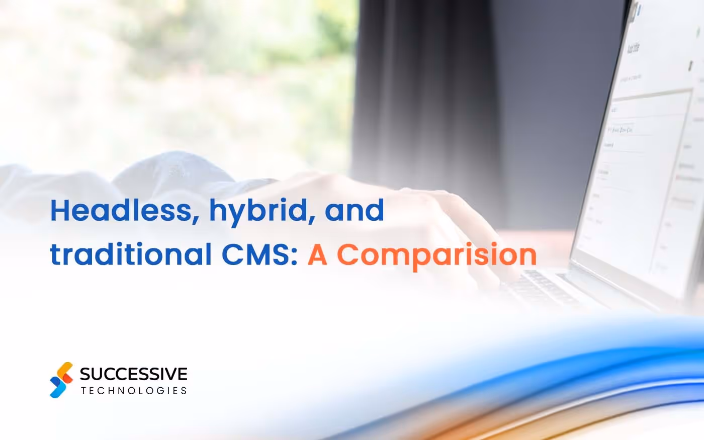 Headless vs. Traditional vs. Hybrid CMS: A Comparison