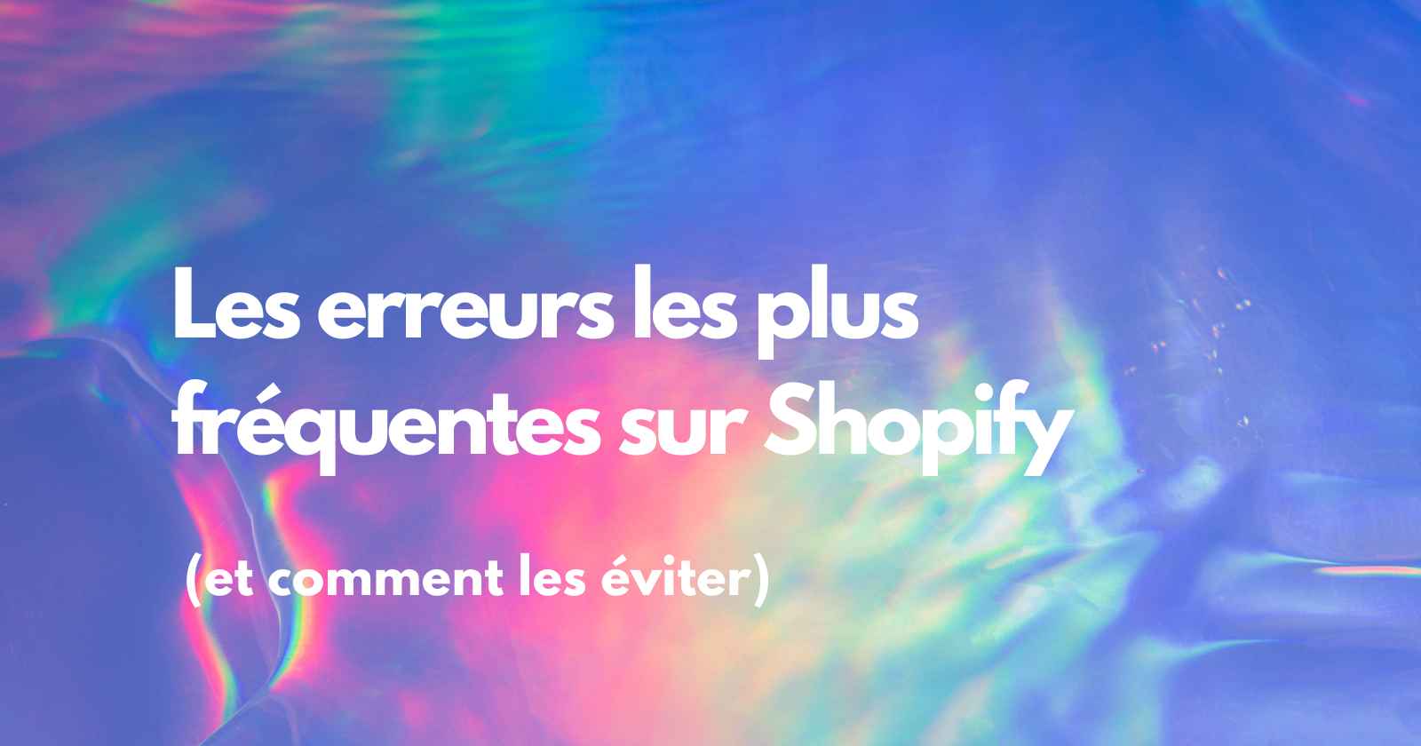 Les erreurs les plus fréquentes sur Shopify (et comment les éviter)