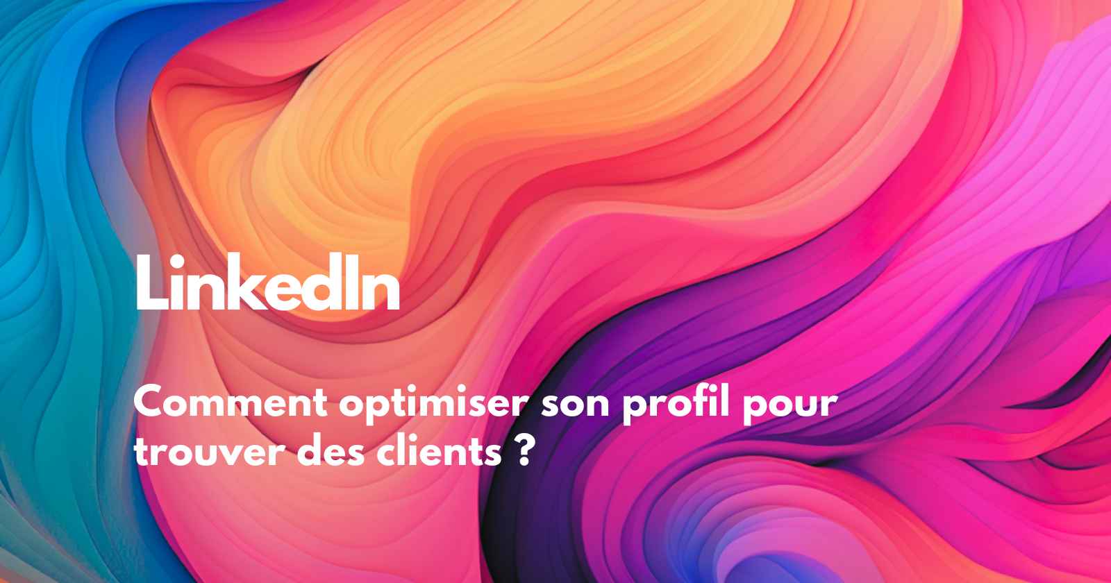 Comment optimiser son profil LinkedIn pour trouver des clients ?