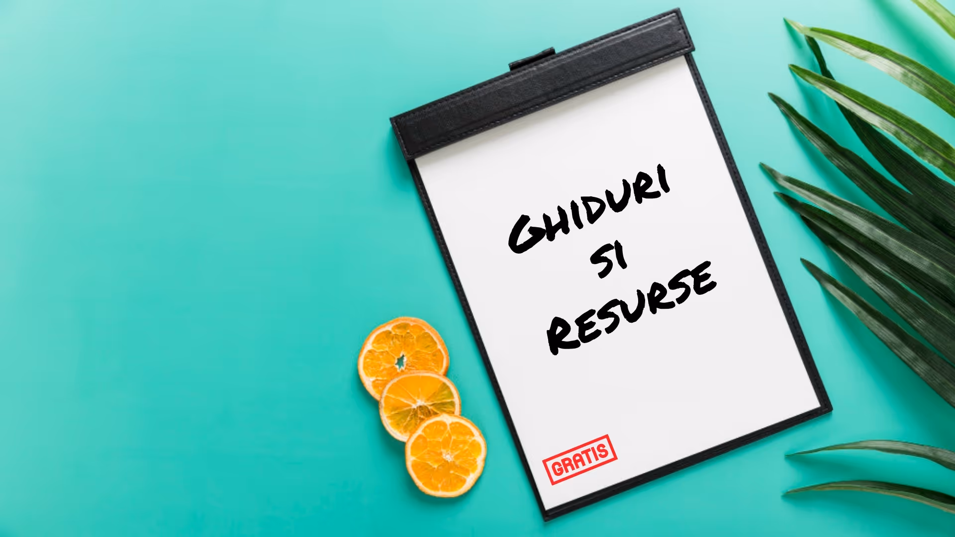 Clipboard with white paper displaying handwritten text 'Ghiduri si resurse' and red stamp 'Gratis' on turquoise background, with orange slices and green plant leaves nearby.