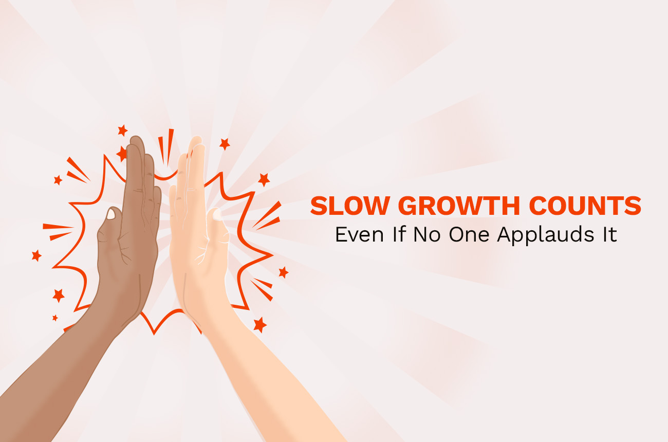 Slow Growth Counts, Even If No One Applauds It