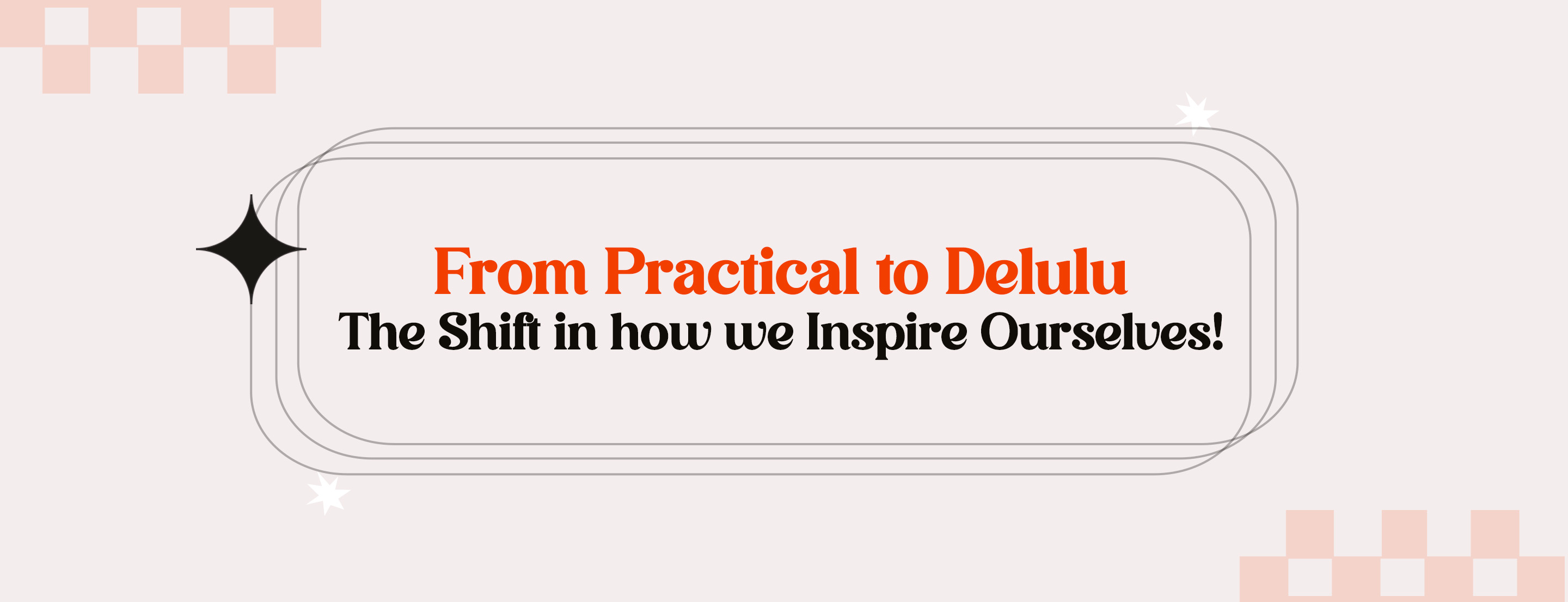 From Practical to Delulu: The Shift in How We Inspire Ourselves!