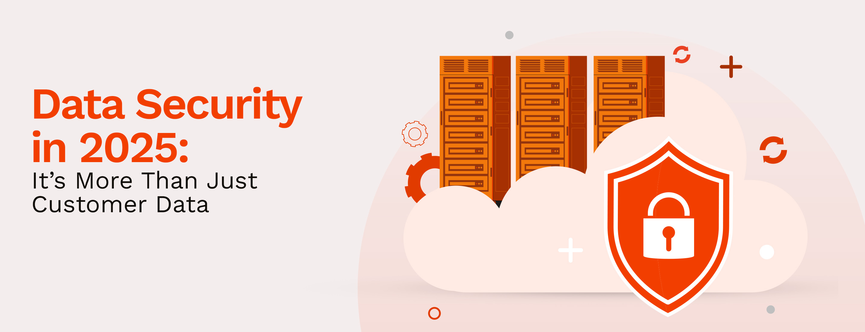Data Security in 2025: It’s More Than Just Customer Data