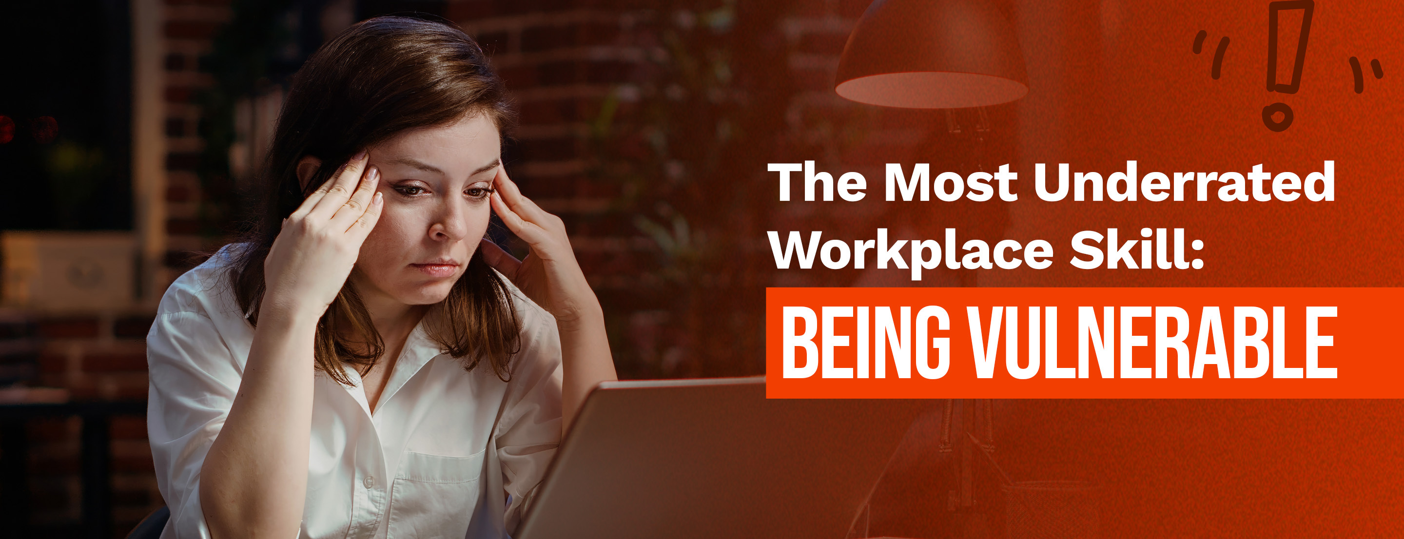 The Most Underrated Workplace Skill: Being Vulnerable