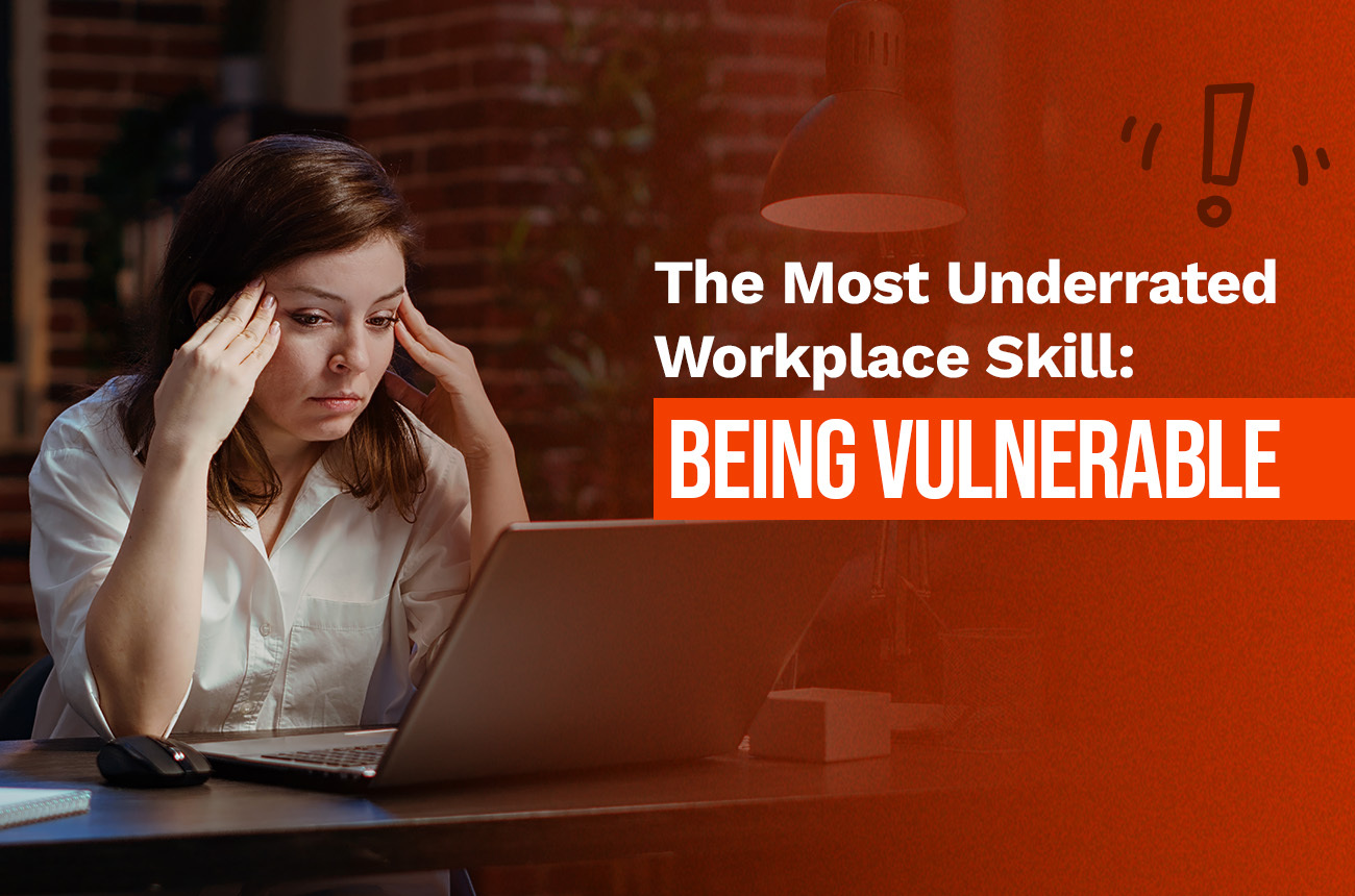 The Most Underrated Workplace Skill: Being Vulnerable
