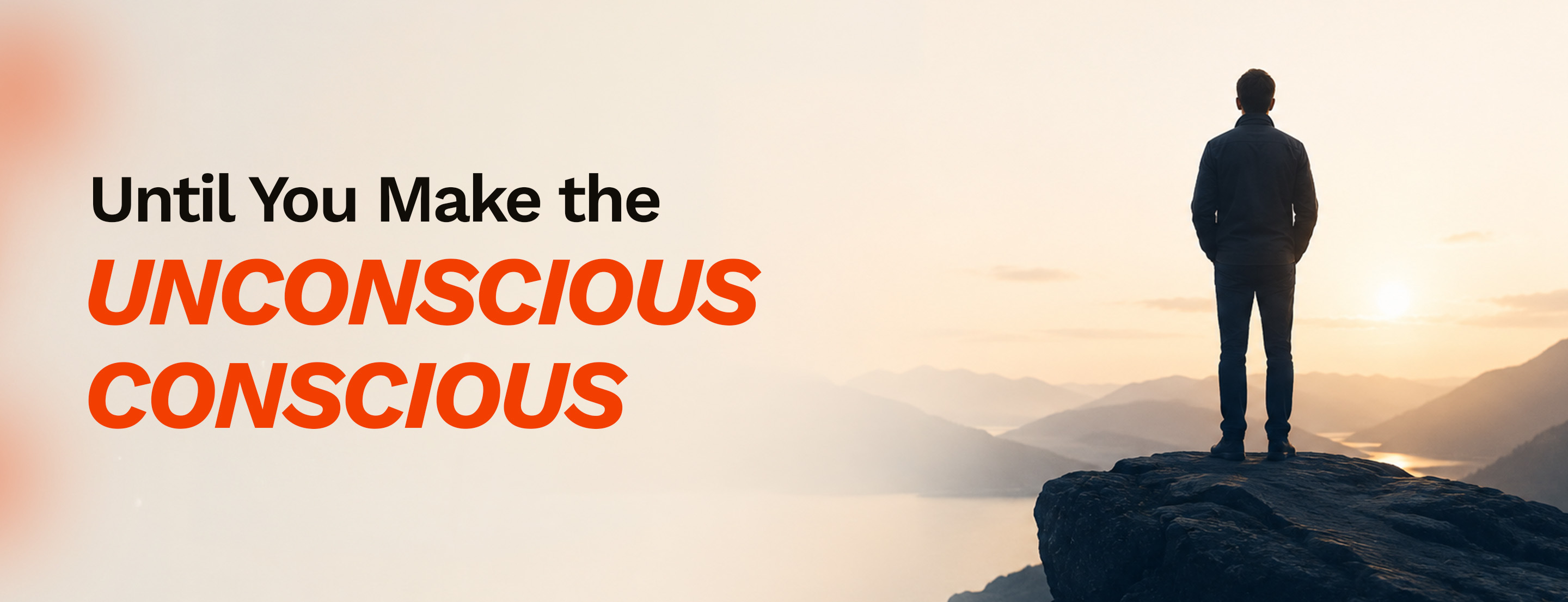 Until You Make the Unconscious Conscious