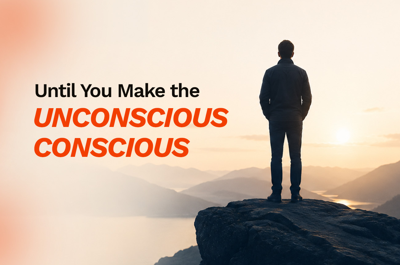 Until You Make the Unconscious Conscious