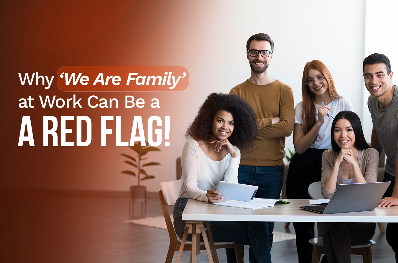 Why “We Are Family” at Work Can Be a Red Flag?