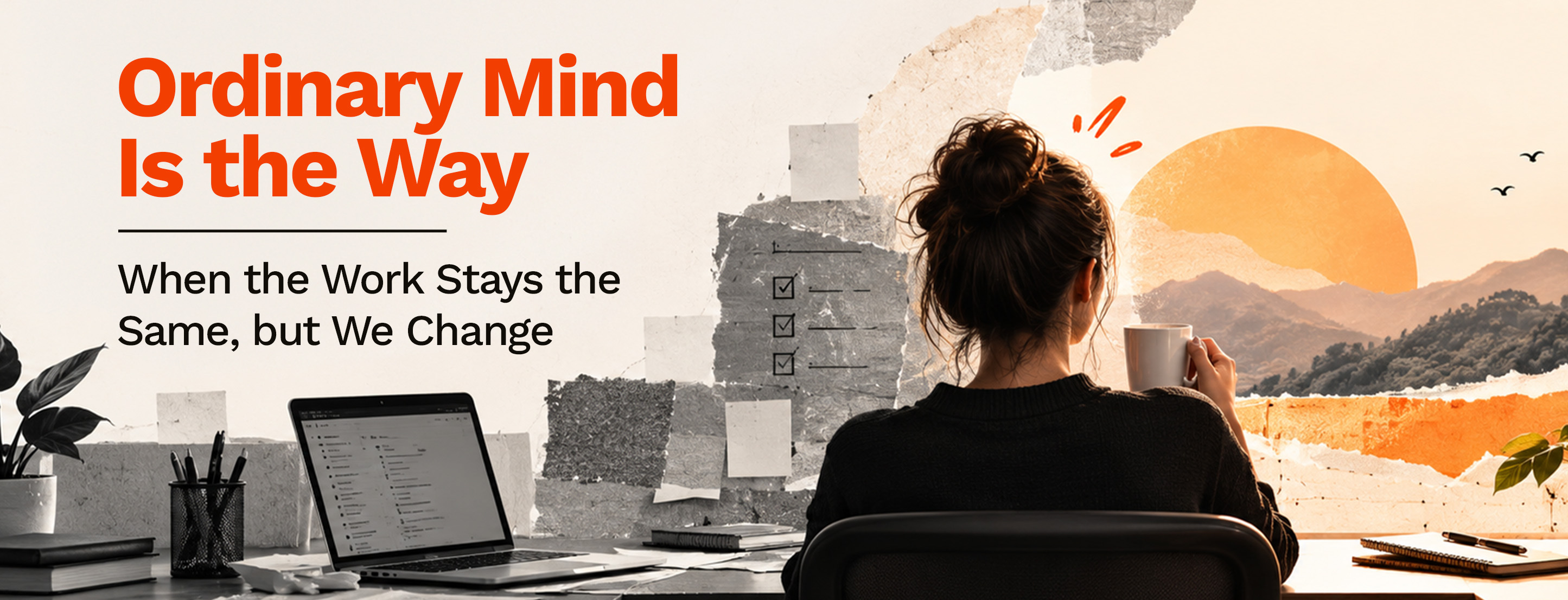 Ordinary Mind Is the Way: When the Work Stays the Same, but We Change