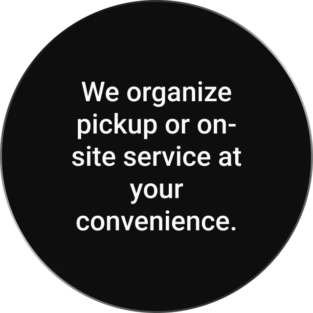 A black circle with white text that reads: "We organize pickup or on-site service at your convenience