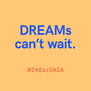 A yellow graphic that reads DREAMs can't wait #24forDACA