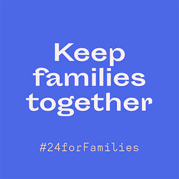 A graphic that reads Keep families together #24forFamilies