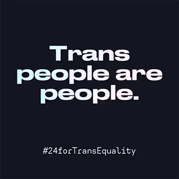 A graphic that reads Trans people are people #24forTransEquality