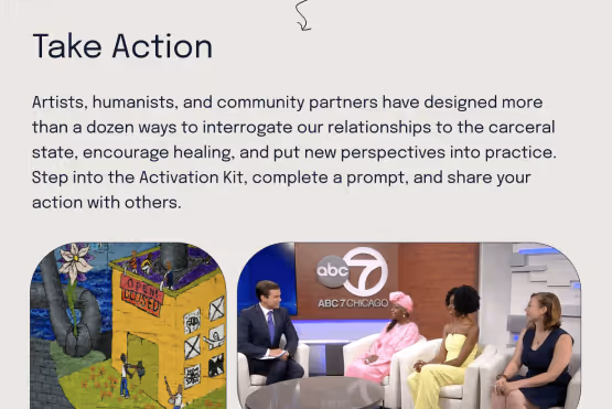 A page design that says "Take Action. Artists, humanists, and community partners have designed more than a dozen ways to interrogate our relationships to the carceral state, encouraging healing, and put new perspectives into practice..."