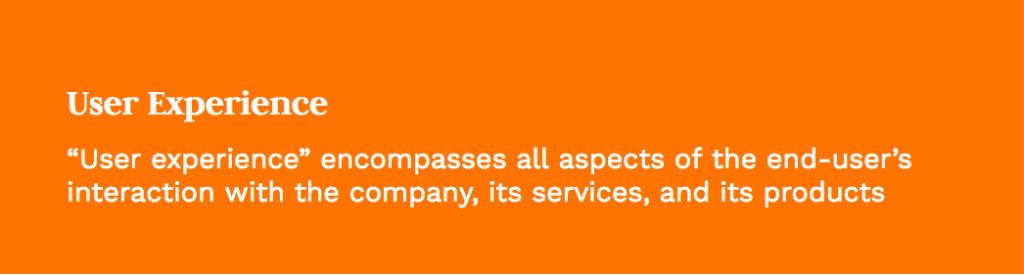 "User experience encompasses all aspects of the end-user's interaction with the company, its services, and its products"