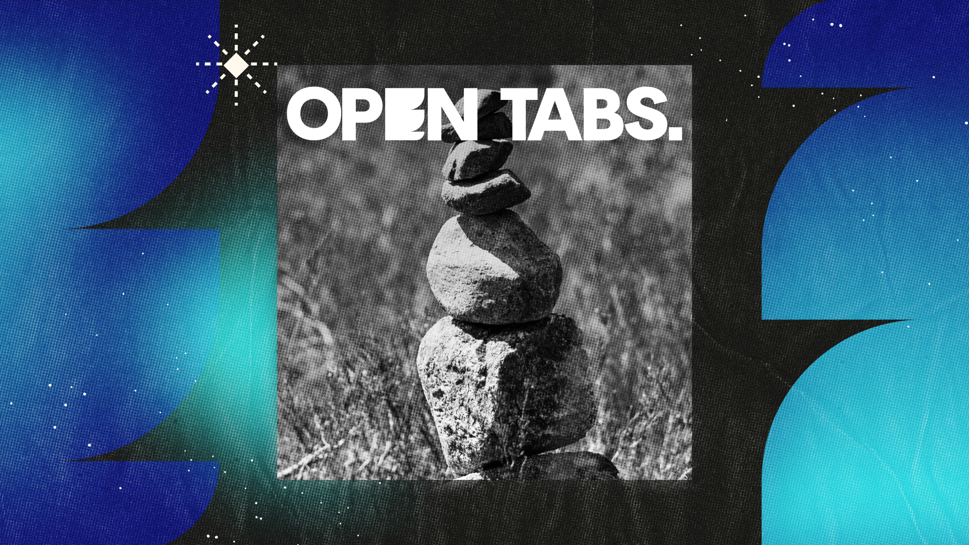 A black and white picture of a stack of rocks against a blue gradient background. At the top of the photo it says "Open Tabs."
