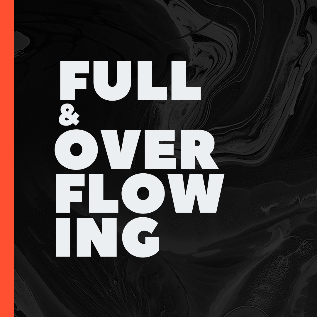 Full and Overflowing