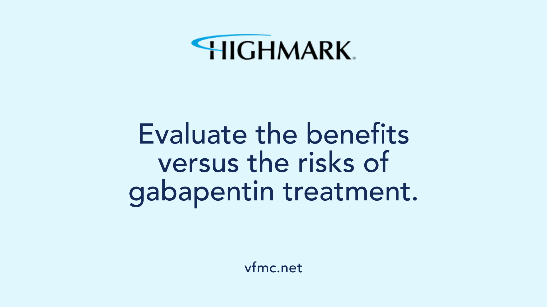 Evaluate the benefits versus the risks of gabapentin treatment.