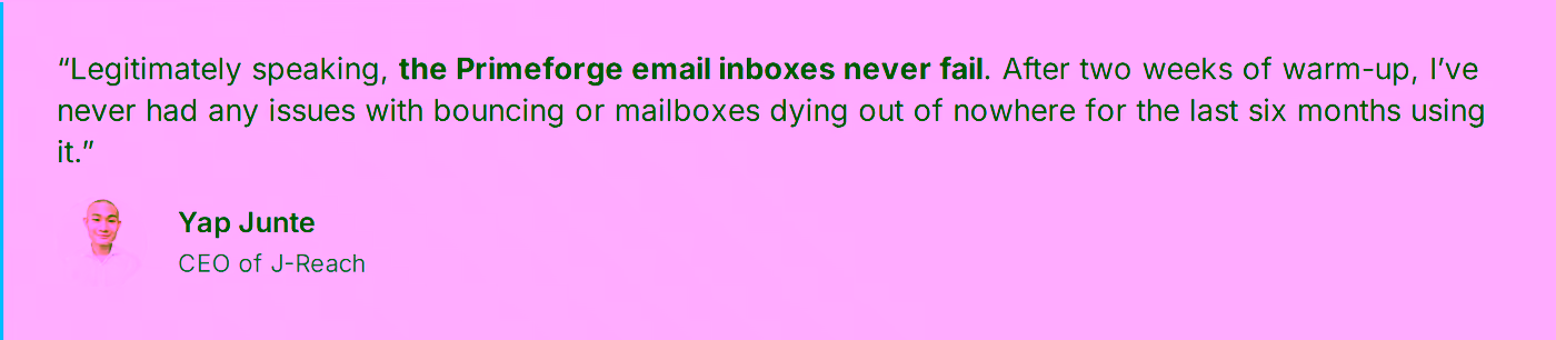 J-Reach case study quote stating Primeforge email inboxes never fail after six months of use - Yap Junte, CEO of J-Reach