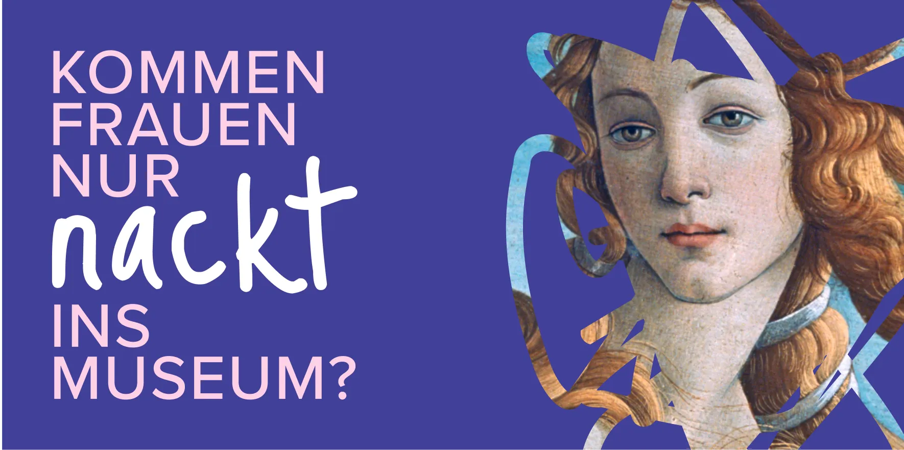 Plakatmotiv mit dem Claim „Kommen Frauen nur nackt ins Museum?“ kombiniert mit einem historischen Frauenporträt und zeitgenössischen grafischen Linien auf violettem Hintergrund.