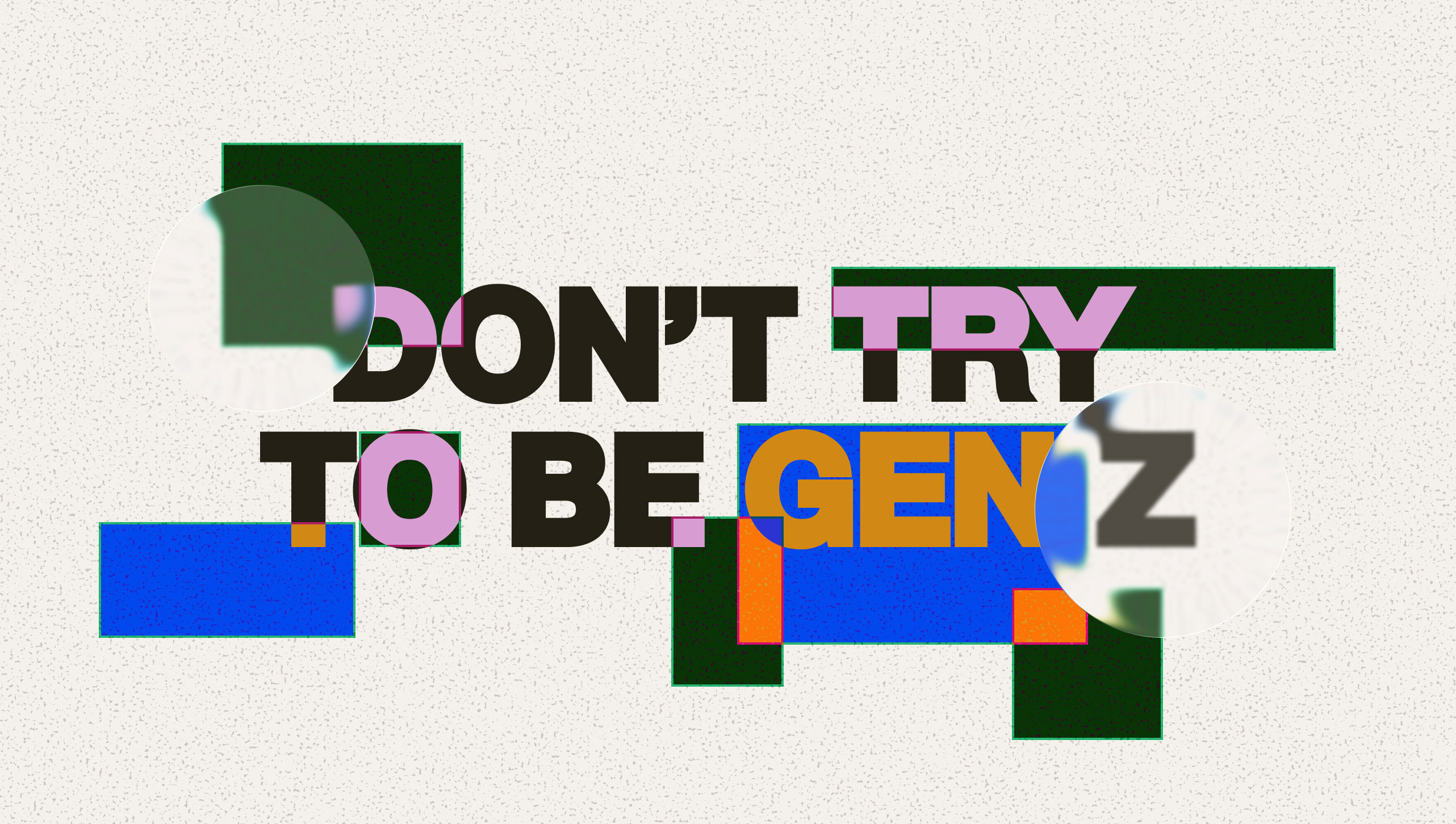 Bold graphic reading “DON’T TRY TO BE GEN Z,” layered over colorful geometric shapes with circular magnified details on a textured white background.