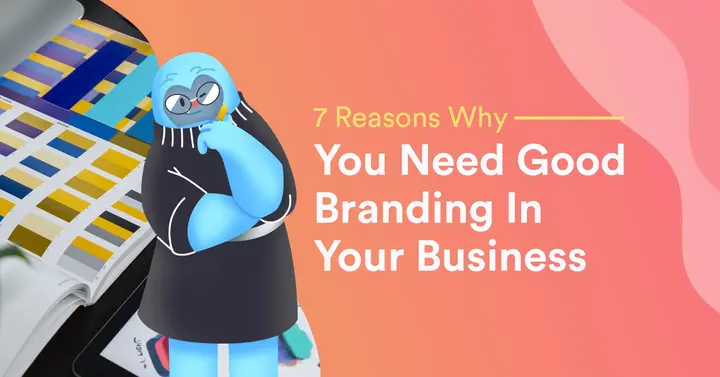 7 Reasons Why You Need Good Branding In Your Business