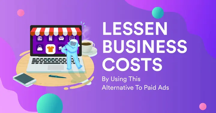 Lessen Business Costs By Using This Alternative To Paid Ads