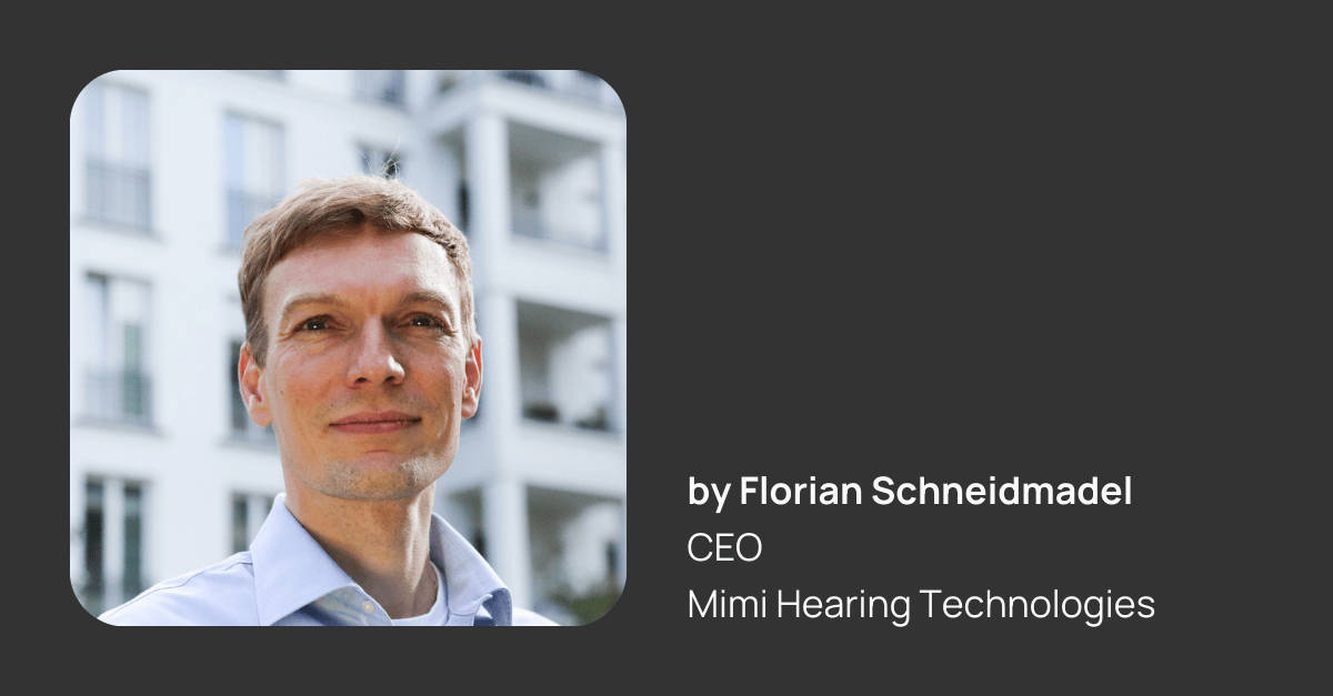 ‍by Florian Schneidmadel, CEO at Mimi Hearing Technologies