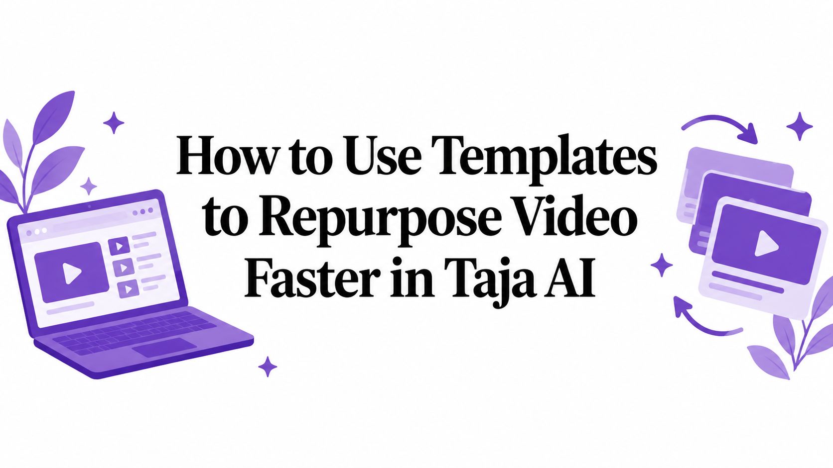 How to Use Templates to Repurpose Video Faster in Taja AI