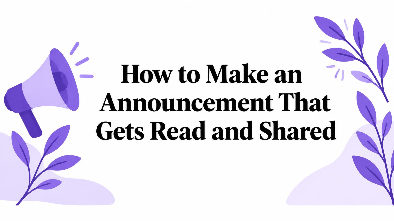 How to Make an Announcement That Gets Read and Shared