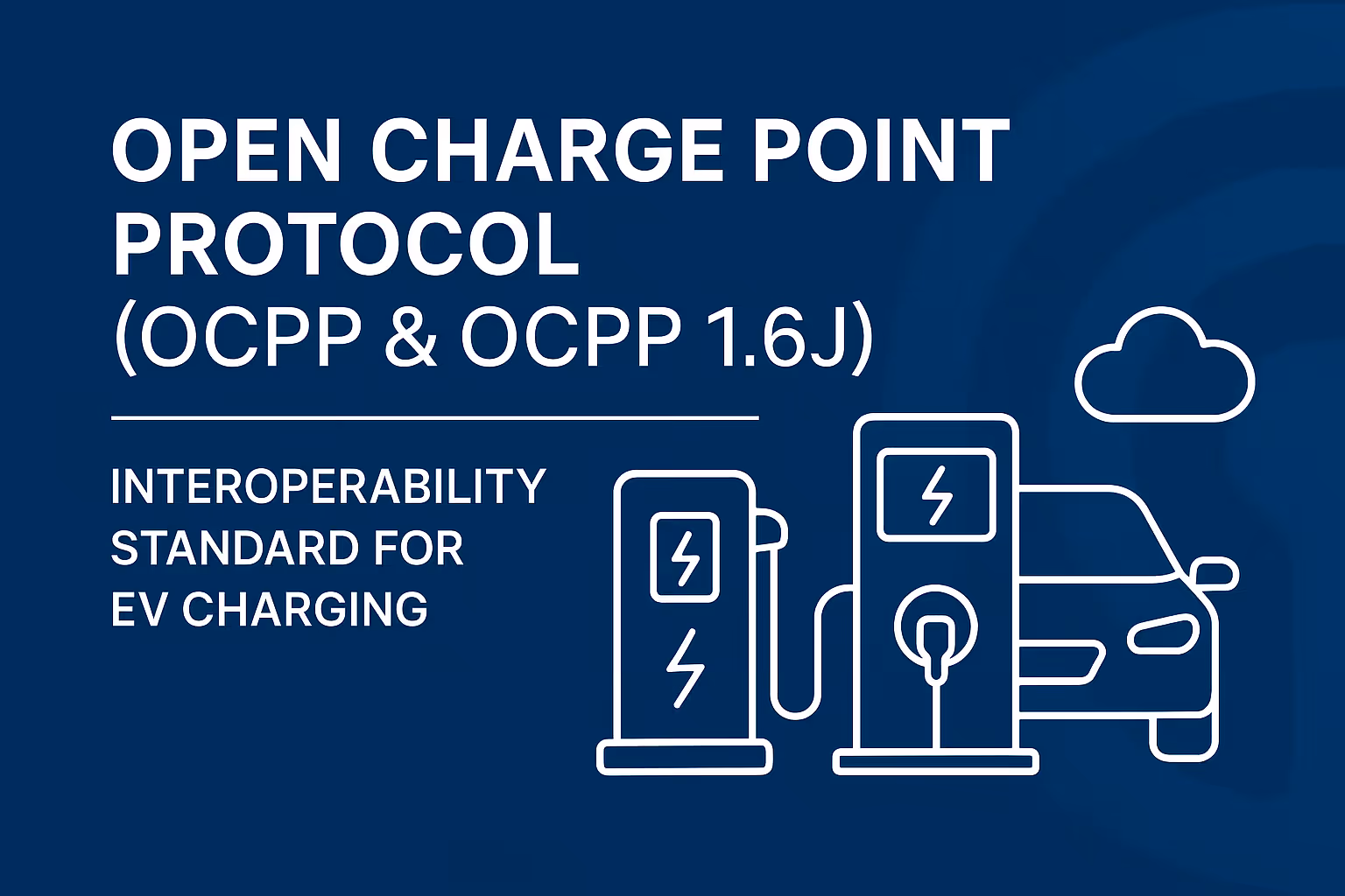 Open Charge Point Protocol (OCPP & OCPP 1.6J) – Interoperability Standard for EV Charging