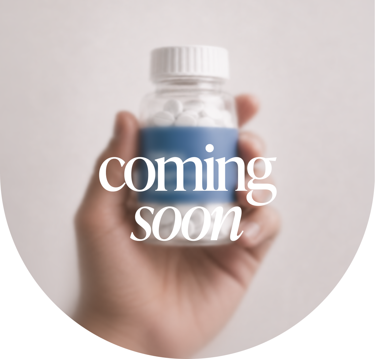 Hand holding a pill bottle with a label and the words coming soon overlaid.