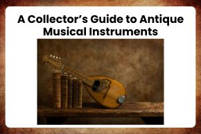 A Collector’s Guide to Antique Musical Instruments 