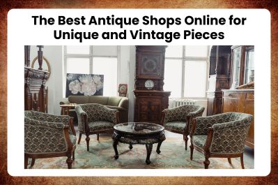 The Best Antique Shops Online for Unique and Vintage Pieces 