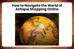 How to Navigate the World of Antique Shopping Online