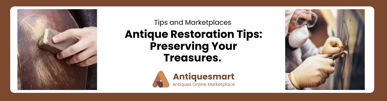 Antique Restoration Tips Preserving Your Treasures.