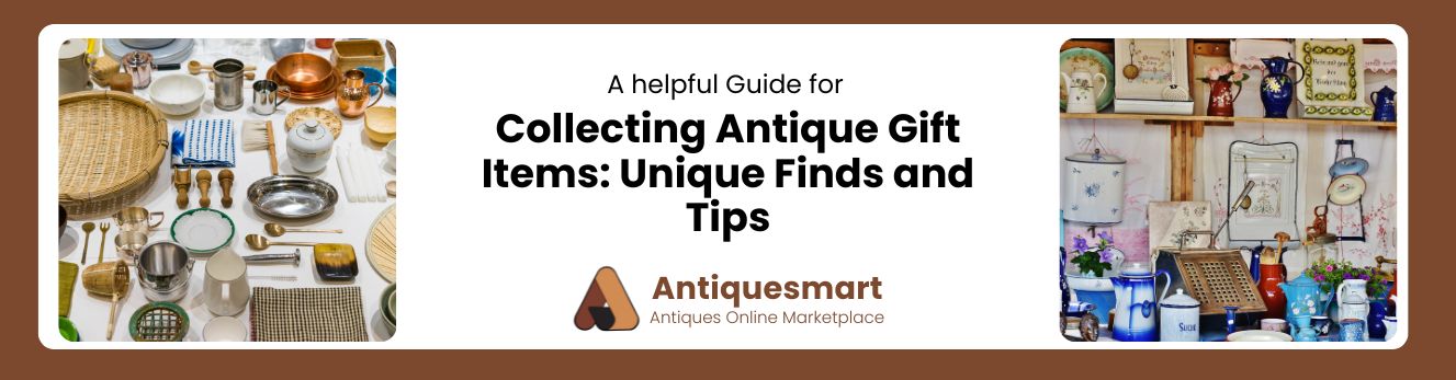 Collecting Antique Gift Items Unique Finds and Tips