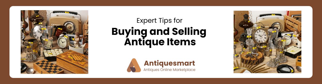 Expert Tips for Buying and Selling Antique Item