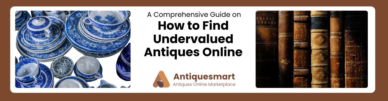 How to Find Undervalued Antiques Online 