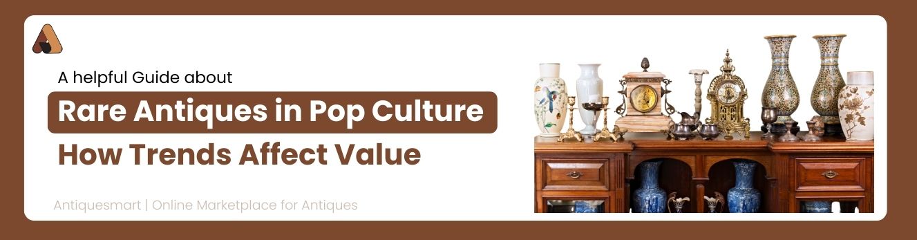 Rare Antiques in Pop Culture: How Trends Affect Value 