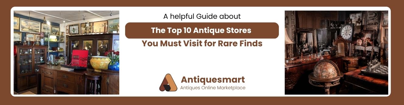 The Top 10 Antique Stores You Must Visit for Rare Finds 
