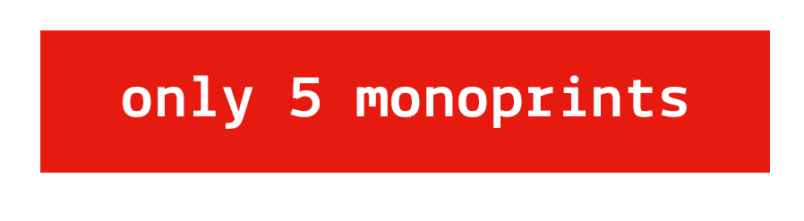 Only 5 Monoprints