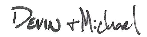 Handwritten signature reading 'Devin + Michael' in black ink.