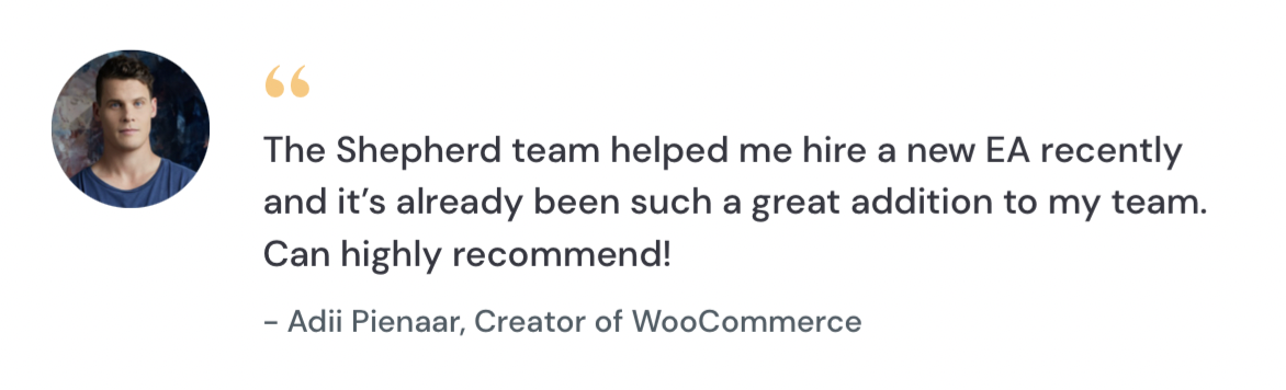 A testimonial from Adii Pienaar, Creator of Woocommerce: "The Somewhere team helped me hire a new EA recently and it's already been such a great addition to my team. Can highly recommend!"