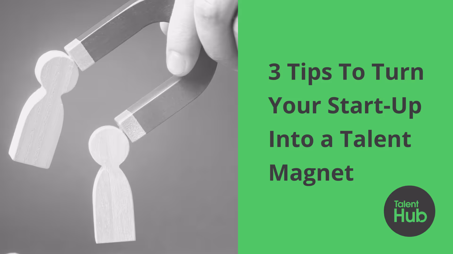 3 Tips To Turn Your Start-Up Into a Talent Magnet
