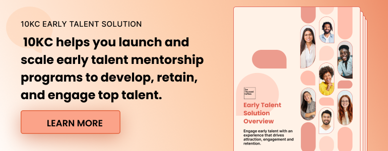 10KC helps you launch and scale early talent mentorship programs to develop, retain, and engage top talent. Learn more.