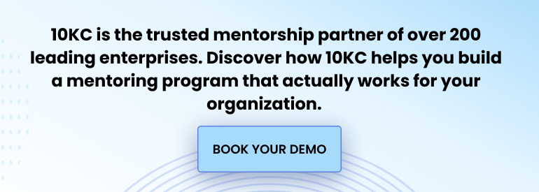 10KC is the trusted mentorship partner of over 200 leading enterprises. Discover how 10KC helps you build a mentoring program that actually works for your organization. Book your demo today.